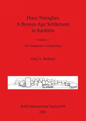 Duos Nuraghes - Egy bronzkori település Szardínián: 1. kötet - Az értelmező régészet - Duos Nuraghes - A Bronze Age Settlement in Sardinia: Volume 1 - The Interpretive Archaeology