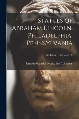 Abraham Lincoln szobrai. Philadelphia, Pennsylvania; Szobrászok - S Schweizer 2 - Statues of Abraham Lincoln. Philadelphia, Pennsylvania; Sculptors - S Schweizer 2