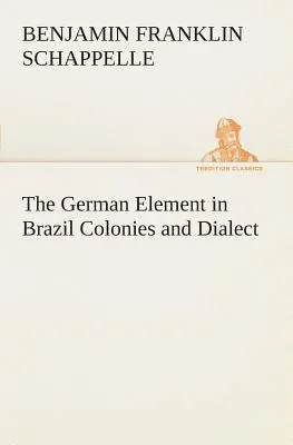 A német elem Brazíliában Gyarmatok és nyelvjárás - The German Element in Brazil Colonies and Dialect