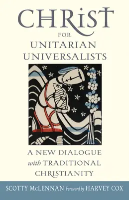 Krisztus az unitárius univerzalisták számára: Új párbeszéd a hagyományos kereszténységgel - Christ for Unitarian Universalists: A New Dialogue with Traditional Christianity