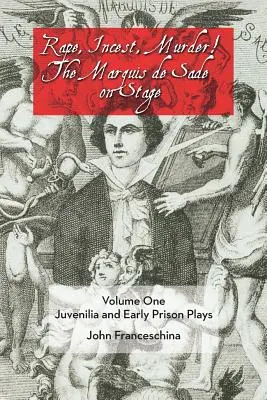 Nemi erőszak, vérfertőzés, gyilkosság! de Sade márki a színpadon Első kötet: Ifjúsági és korai börtöndarabok - Rape, Incest, Murder! the Marquis de Sade on Stage Volume One: Juvenilia and Early Prison Plays