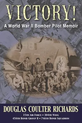 Győzelem! Egy második világháborús bombázópilóta emlékiratai - Victory!: A World War II Bomber Pilot Memoir