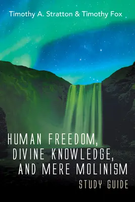 Az emberi szabadság, az isteni tudás és a puszta molinizmus tanulmányi útmutatója - Human Freedom, Divine Knowledge, and Mere Molinism Study Guide