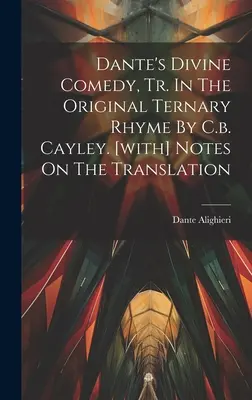 Dante Isteni komédiája, Tr. Az eredeti hármas rímben C.b. Cayley. [a fordításhoz fűzött] megjegyzésekkel - Dante's Divine Comedy, Tr. In The Original Ternary Rhyme By C.b. Cayley. [with] Notes On The Translation