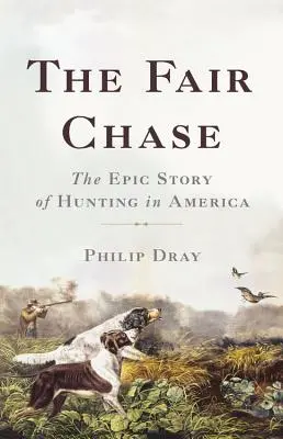 The Fair Chase: A vadászat epikus története Amerikában - The Fair Chase: The Epic Story of Hunting in America