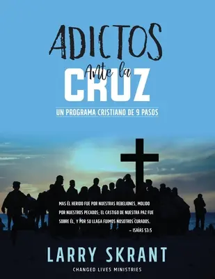 Adictos Ante la Cruz: Programa Cristiano de 9 Pasos - Adictos Ante la Cruz: Un Programa Cristiano de 9 Pasos