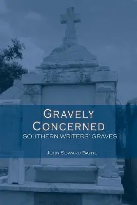 Gravely Concerned (Súlyosan aggódva): Southern Writers' Graves - Gravely Concerned: Southern Writers' Graves