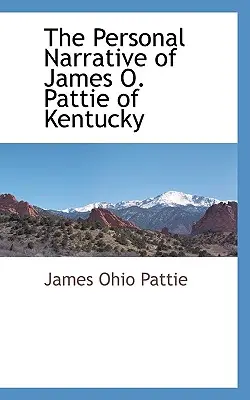 James O. Pattie of Kentucky személyes elbeszélése - The Personal Narrative of James O. Pattie of Kentucky