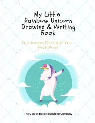 Az én kis szivárványos egyszarvú rajz- és írókönyvem: Az álmaid az első szavaddal kezdődnek! - My Little Rainbow Unicorn Drawing & Writing Book: Your Dreams Start With Your First Word!