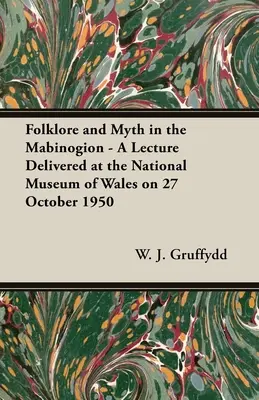 Folklór és mítosz a Mabinogionban - A National Museum of Walesben 1950. október 27-én tartott előadás - Folklore and Myth in the Mabinogion - A Lecture Delivered at the National Museum of Wales on 27 October 1950