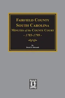 Fairfield megye, Dél-Karolina A megyei bíróság jegyzőkönyvei, 1785-1789 - Fairfield County, South Carolina Minutes of the County Court, 1785-1789