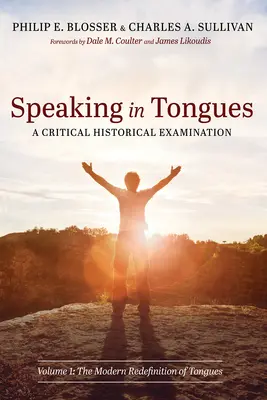 Speaking in Tongues: A Critical Historical Examination: A Critical Historical Examination - Speaking in Tongues: A Critical Historical Examination