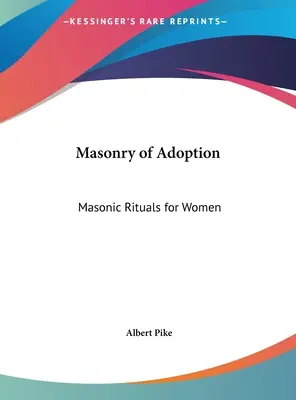 Az örökbefogadás szabadkőművessége: Masonic Rituals for Women - Masonry of Adoption: Masonic Rituals for Women