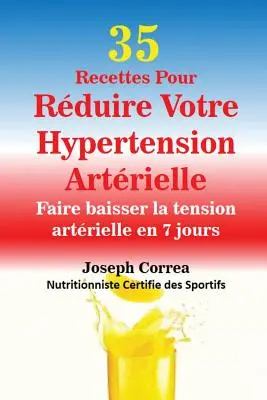 35 Recettes Pour Rduire Votre Hypertension Artrielle: Faire baisser la tension artrielle en 7 jours (35 Recettes Pour Rduire Votre Hypertension Artrielle: Faire baisser la tension artrielle en 7 jours) - 35 Recettes Pour Rduire Votre Hypertension Artrielle: Faire baisser la tension artrielle en 7 jours