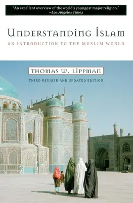 Az iszlám megértése: Bevezetés a muszlim világba: Harmadik, átdolgozott kiadás - Understanding Islam: An Introduction to the Muslim World: Third Revised Edition