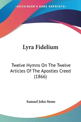 Lyra Fidelium: Az apostoli hitvallás tizenkét cikkelyéről (1866) - Lyra Fidelium: Twelve Hymns On The Twelve Articles Of The Apostles Creed (1866)