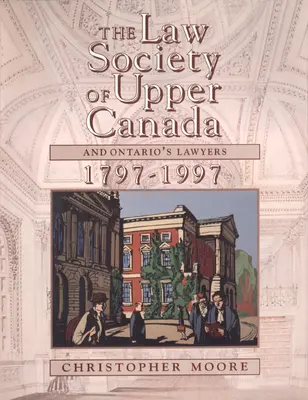 A Felső-Kanadai Ügyvédi Kamara és Ontario ügyvédjei, 1797-1997 - The Law Society of Upper Canada and Ontario's Lawyers, 1797-1997