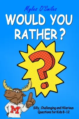 Inkább te? Buta, kihívó és vicces kérdések gyerekeknek 8-12 éves korig - Would You Rather? Silly, Challenging and Hilarious Questions For Kids 8-12