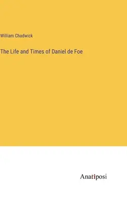 Daniel de Foe élete és kora - The Life and Times of Daniel de Foe