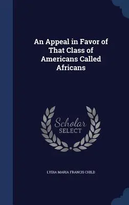 Felhívás az amerikaiak afrikaiaknak nevezett osztálya érdekében - An Appeal in Favor of That Class of Americans Called Africans