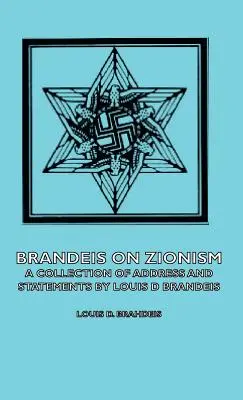 Brandeis a cionizmusról - Louis D Brandeis beszédeinek és nyilatkozatainak gyűjteménye - Brandeis on Zionism - A Collection of Address and Statements by Louis D Brandeis