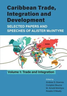 Caribbean Trade, Integration and Development - Selected Papers and Speeches of Alister McIntyre (Vol. 1): Kereskedelem és integráció - Caribbean Trade, Integration and Development - Selected Papers and Speeches of Alister McIntyre (Vol. 1): Trade and Integration