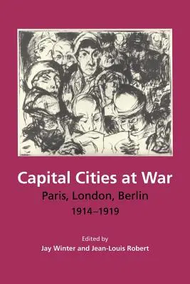 Fővárosok a háborúban: Párizs, London, Berlin, 1914-1919 - Capital Cities at War: Paris, London, Berlin, 1914-1919