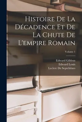 Histoire De La Dcadence Et De La Chute De L'empire Romain; 1. kötet - Histoire De La Dcadence Et De La Chute De L'empire Romain; Volume 1