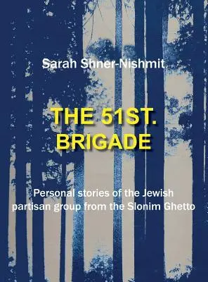 Az 51. brigád - A Slonim gettó zsidó partizáncsoportjának személyes történetei - The 51st Brigade - Personal stories of the Jewish Partisan group from the Slonim Ghetto