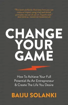 Change Your Game: Hogyan érheted el vállalkozóként a teljes potenciálodat és teremtsd meg a vágyott életet? - Change Your Game: How to Achieve Your Full Potential as an Entrepreneur & Create the Life You Desire