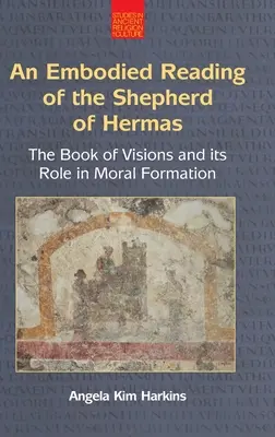 An N Embodied Reading of the Shepherd of Hermas: A látomások könyve és szerepe az erkölcsi nevelésben - An N Embodied Reading of the Shepherd of Hermas: The Book of Visions and Its Role in Moral Formation