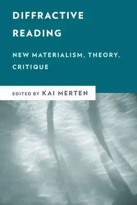 Diffraktív olvasás: Új materializmus, elmélet, kritika - Diffractive Reading: New Materialism, Theory, Critique