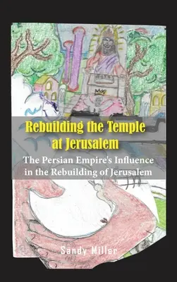 A jeruzsálemi templom újjáépítése: A perzsa birodalom befolyása Jeruzsálem újjáépítésére - Rebuilding the Temple at Jerusalem: The Persian Empire's Influence In The Rebuilding Of Jerusalem