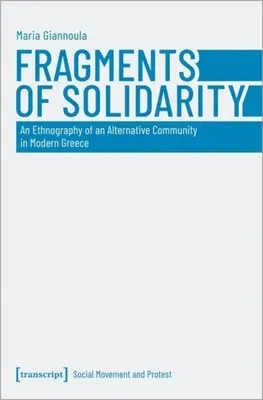 A szolidaritás töredékei: Egy alternatív közösség etnográfiája a modern Görögországban - Fragments of Solidarity: An Ethnography of an Alternative Community in Modern Greece