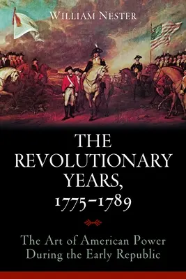 A forradalmi évek, 1775-1789: Az amerikai hatalom művészete a korai köztársaság idején - The Revolutionary Years, 1775-1789: The Art of American Power During the Early Republic