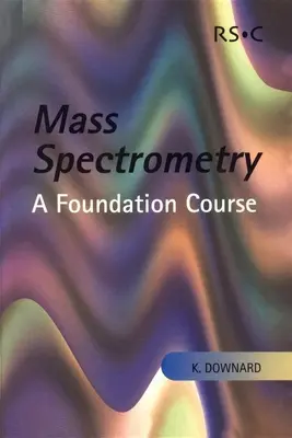 Tömegspektrometria: A Foundation Course: A Foundation Course - Mass Spectrometry: A Foundation Course