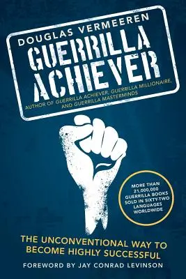 Guerilla Achiever: A nem szokványos út a nagy sikerhez - Guerrilla Achiever: The Unconventional Way to Become Highly Successful