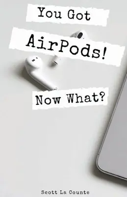 Megvan az AirPods! Most mi van? Az AirPods és az AirPods Pro használatának nevetségesen egyszerű útmutatója - You Got AirPods! Now What?: A Ridiculously Simple Guide to Using AirPods and AirPods Pro