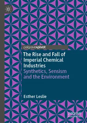 Az Imperial Chemical Industries felemelkedése és bukása: Szintetikusok, szenzibilizmus és a környezetvédelem - The Rise and Fall of Imperial Chemical Industries: Synthetics, Sensism and the Environment