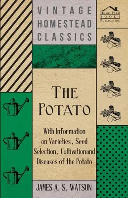 A burgonya - A burgonya fajtáival, vetőmagválasztással, termesztésével és betegségeivel kapcsolatos információkkal - The Potato - With Information on Varieties, Seed Selection, Cultivation and Diseases of the Potato