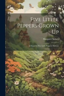 Öt kis paprika felnőtt: A Sequel to Five Little Peppers Midway (folytatása) - Five Little Peppers Grown Up: A Sequel to Five Little Peppers Midway