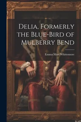 Delia, Mulberry Bend egykori kék madara - Delia, Formerly the Blue-Bird of Mulberry Bend