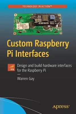 Egyedi Raspberry Pi interfészek: Hardveres interfészek tervezése és építése a Raspberry Pi számára - Custom Raspberry Pi Interfaces: Design and Build Hardware Interfaces for the Raspberry Pi