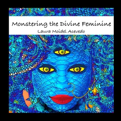Az isteni nőiség szörnyűsége: A mitológia nemi politikája - Monstering The Divine Feminine: The Gender Politics of Mythology