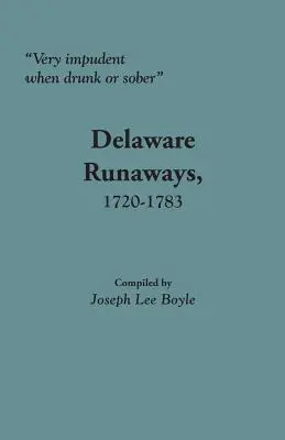 Nagyon szemtelen részegen vagy józanul: Delaware-i szökevények, 1720-1783 - Very Impudent When Drunk or Sober: Delaware Runaways, 1720-1783