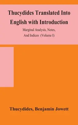 Thuküdidész angolra fordítva, bevezetéssel, széljegyzetekkel, jegyzetekkel és indexekkel (I. kötet) - Thucydides Translated Into English with Introduction, Marginal Analysis, Notes, And Indices (Volume I)