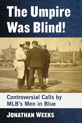 A bíró vak volt! Az Mlb kékruhás embereinek ellentmondásos döntései - The Umpire Was Blind!: Controversial Calls by Mlb's Men in Blue