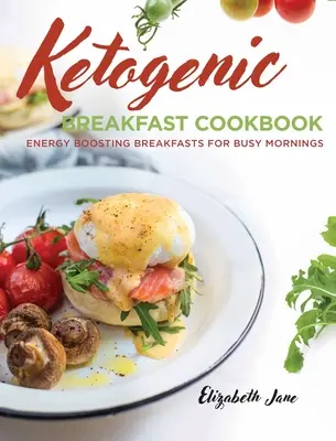 Keto reggeli szakácskönyv: Energiafokozó reggelik elfoglalt reggelekre - Keto Breakfast Cookbook: Energy Boosting Breakfasts for Busy Mornings