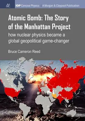 Atombomba: A Manhattan-projekt története: Hogyan vált a nukleáris fizika globális geopolitikai játékossá - Atomic Bomb: The Story of the Manhattan Project: How Nuclear Physics Became a Global Geopolitical Game-Changer