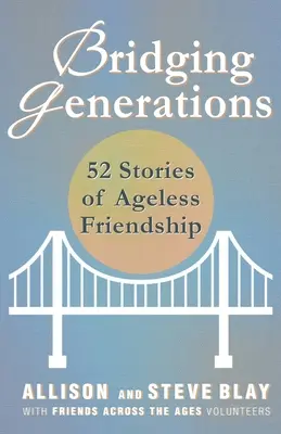 Bridging Generations: 52 történet kortalan barátságról - Bridging Generations: 52 Stories of Ageless Friendship